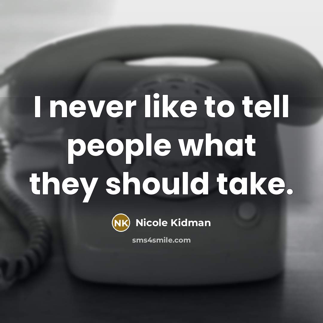 “I never like to tell people what they should take.” quote by Nicole Kidman