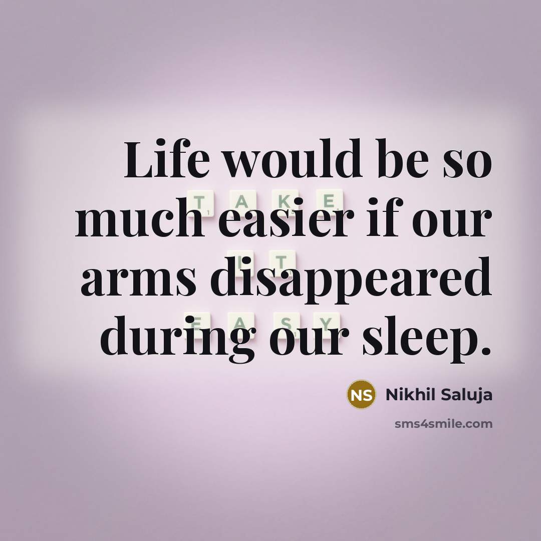 “Life would be so much easier if our arms disappeared…” quote by Nikhil Saluja