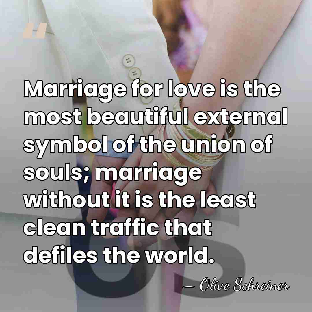 Marriage for love is the most beautiful external symbol of the union&hellip; - Olive Schreiner