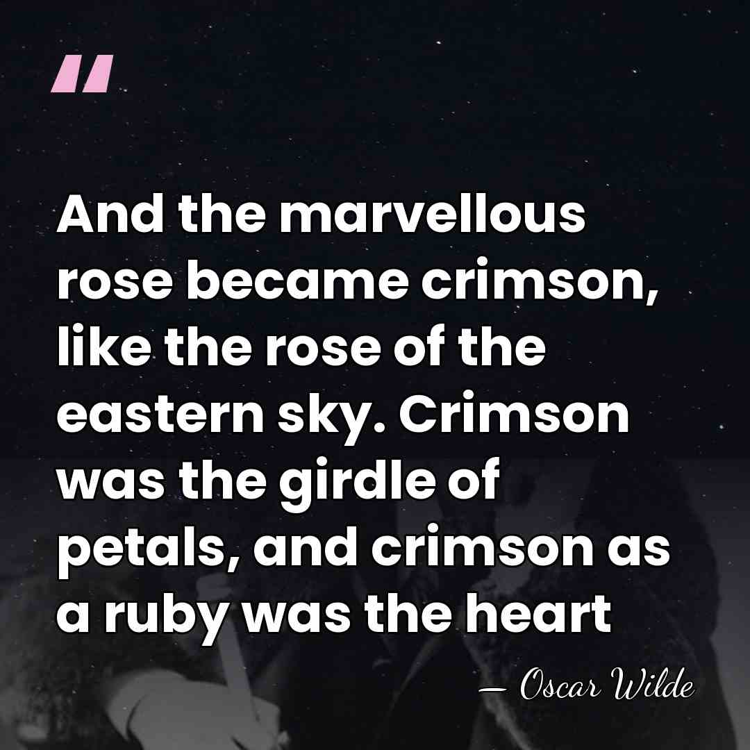 And the marvellous rose became crimson, like the rose of the eastern&hellip; - Oscar Wilde