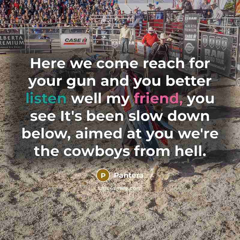 “Here we come reach for your gun and you better…” quote by Pantera