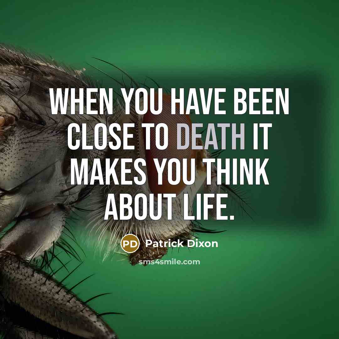 “When you have been close to death it makes you…” quote by Patrick Dixon