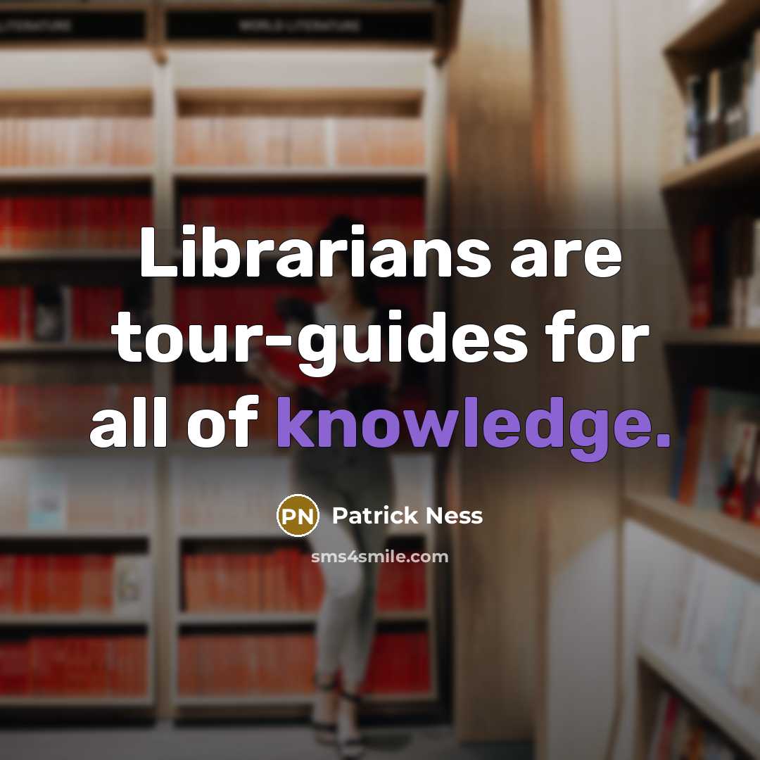 “Librarians are tour-guides for all of knowledge.…” quote by Patrick Ness