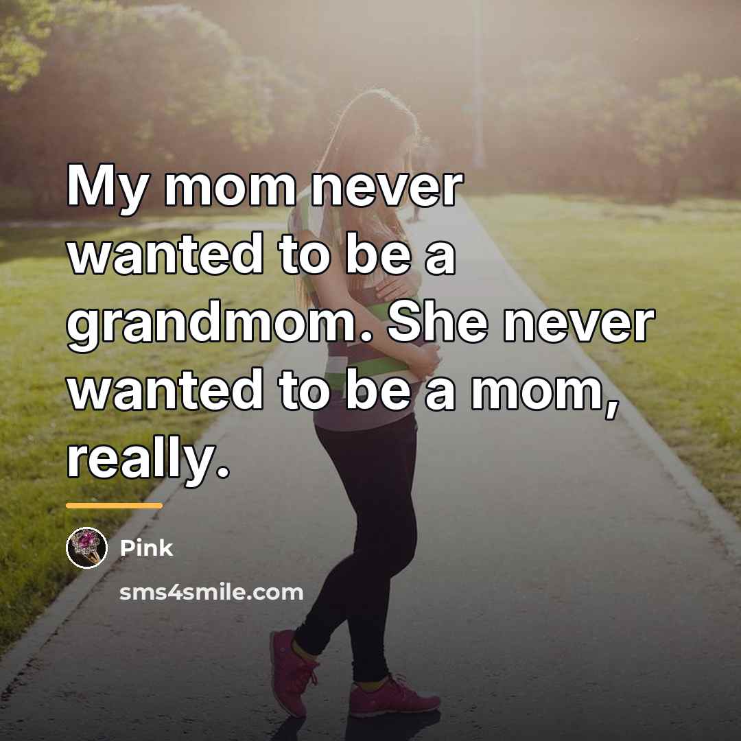 “My mom never wanted to be a grandmom. She never…” quote by Pink