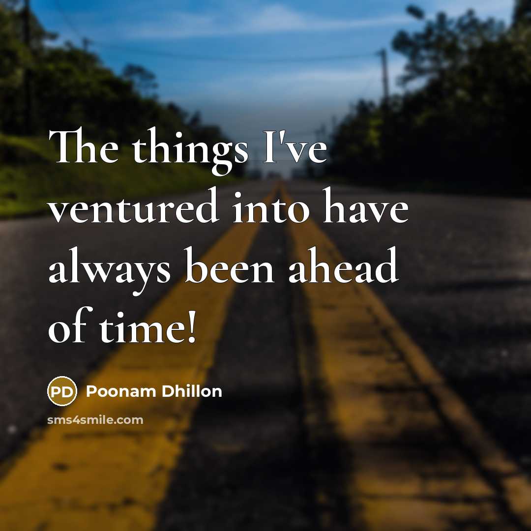 “The things I've ventured into have always been ahead of…” quote by Poonam Dhillon