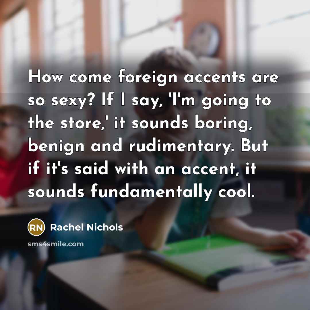 “How come foreign accents are so sexy? If I say,…” quote by Rachel Nichols