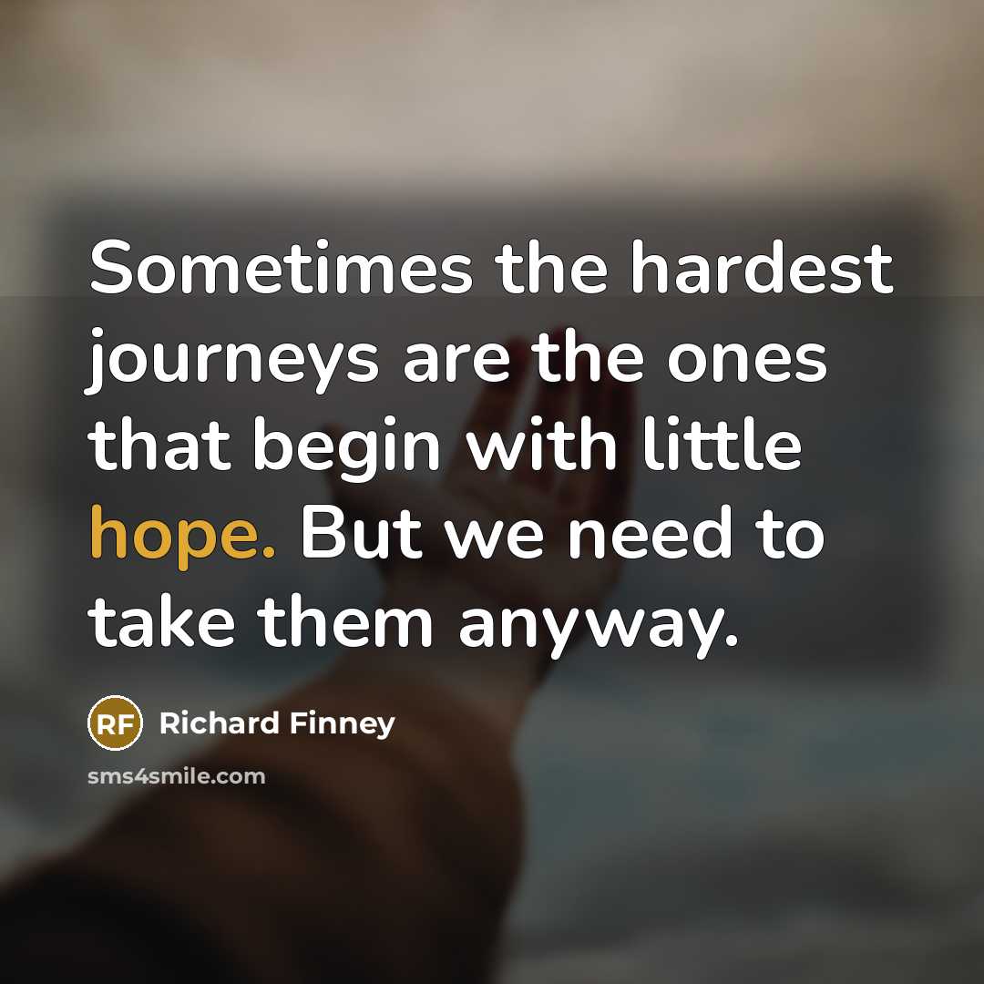 “Sometimes the hardest journeys are the ones that begin with…” quote by Richard Finney
