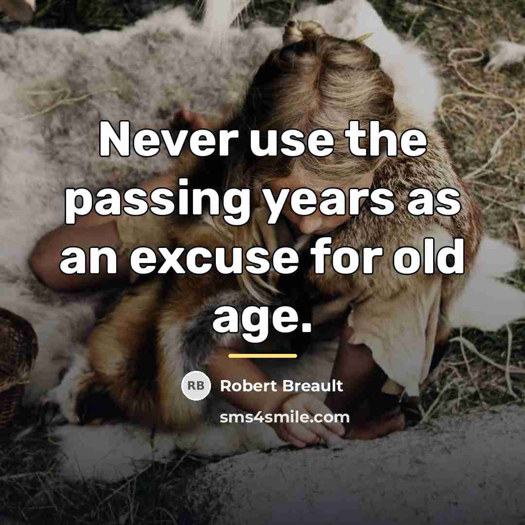 “Never use the passing years as an excuse for old…” quote by Robert Breault