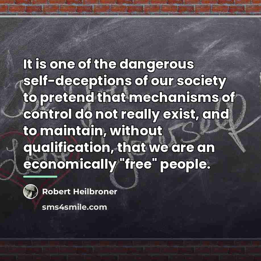 “It is one of the dangerous self-deceptions of our society…” quote by Robert Heilbroner