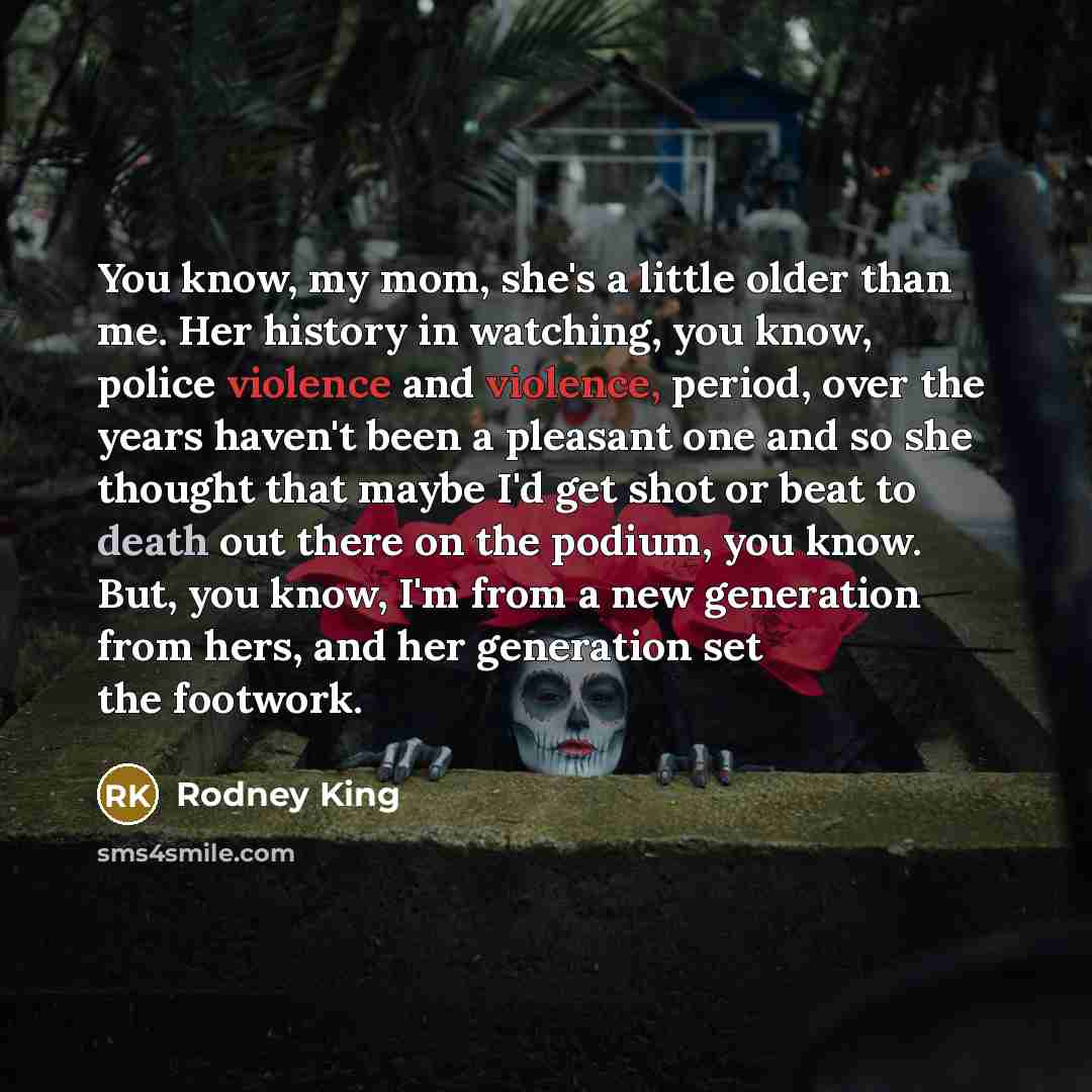 “You know, my mom, she's a little older than me.…” quote by Rodney King