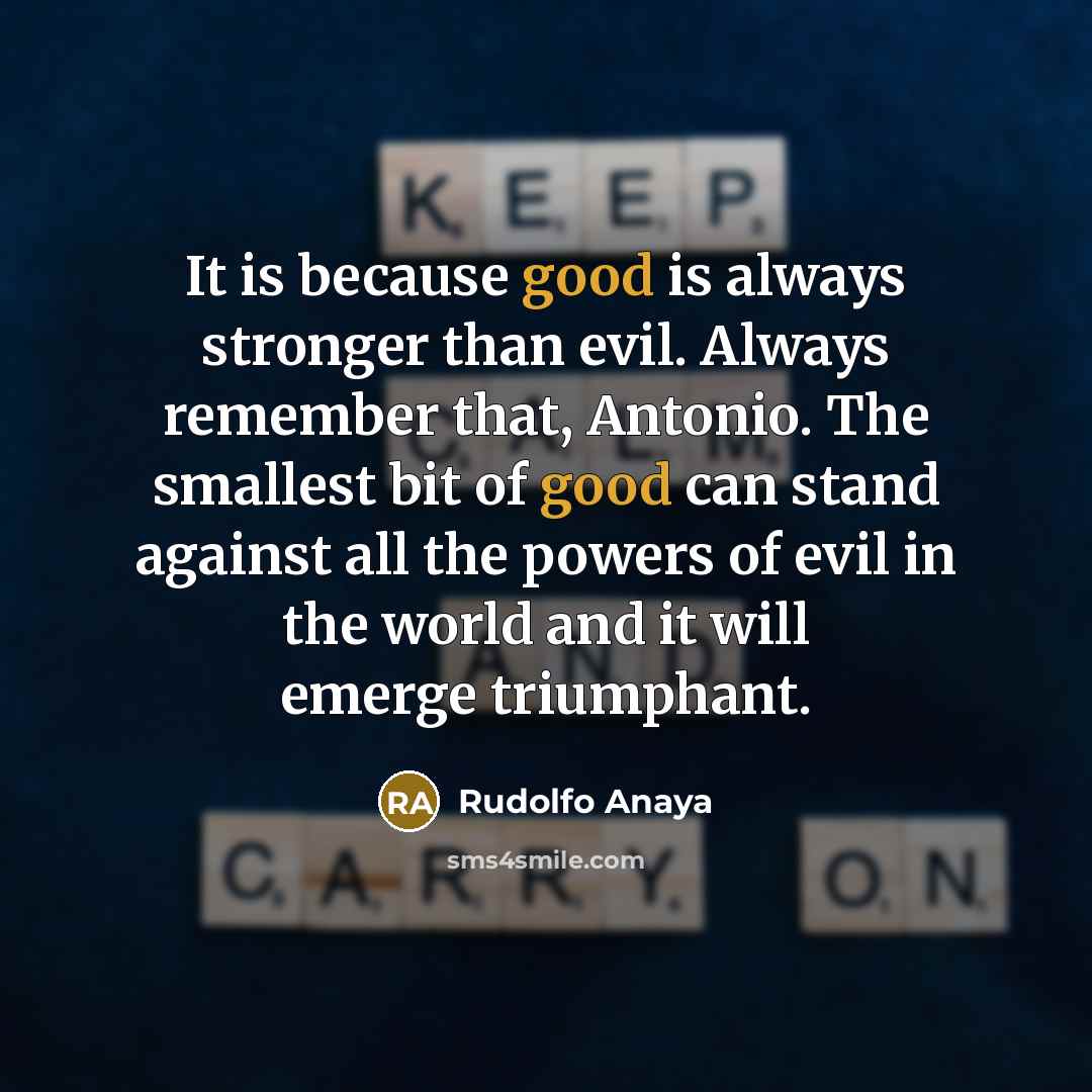 “It is because good is always stronger than evil. Always…” quote by Rudolfo Anaya