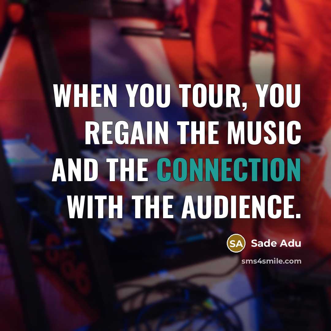 “When you tour, you regain the music and the connection…” quote by Sade Adu