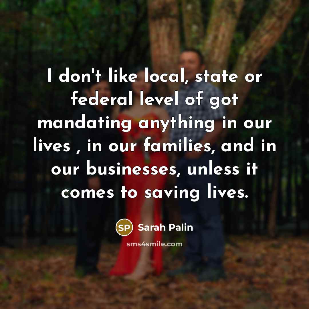 “I don't like local, state or federal level of got…” quote by Sarah Palin