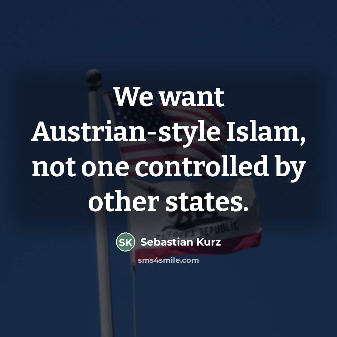 “We want Austrian-style Islam, not one controlled by other states.…” quote by Sebastian Kurz
