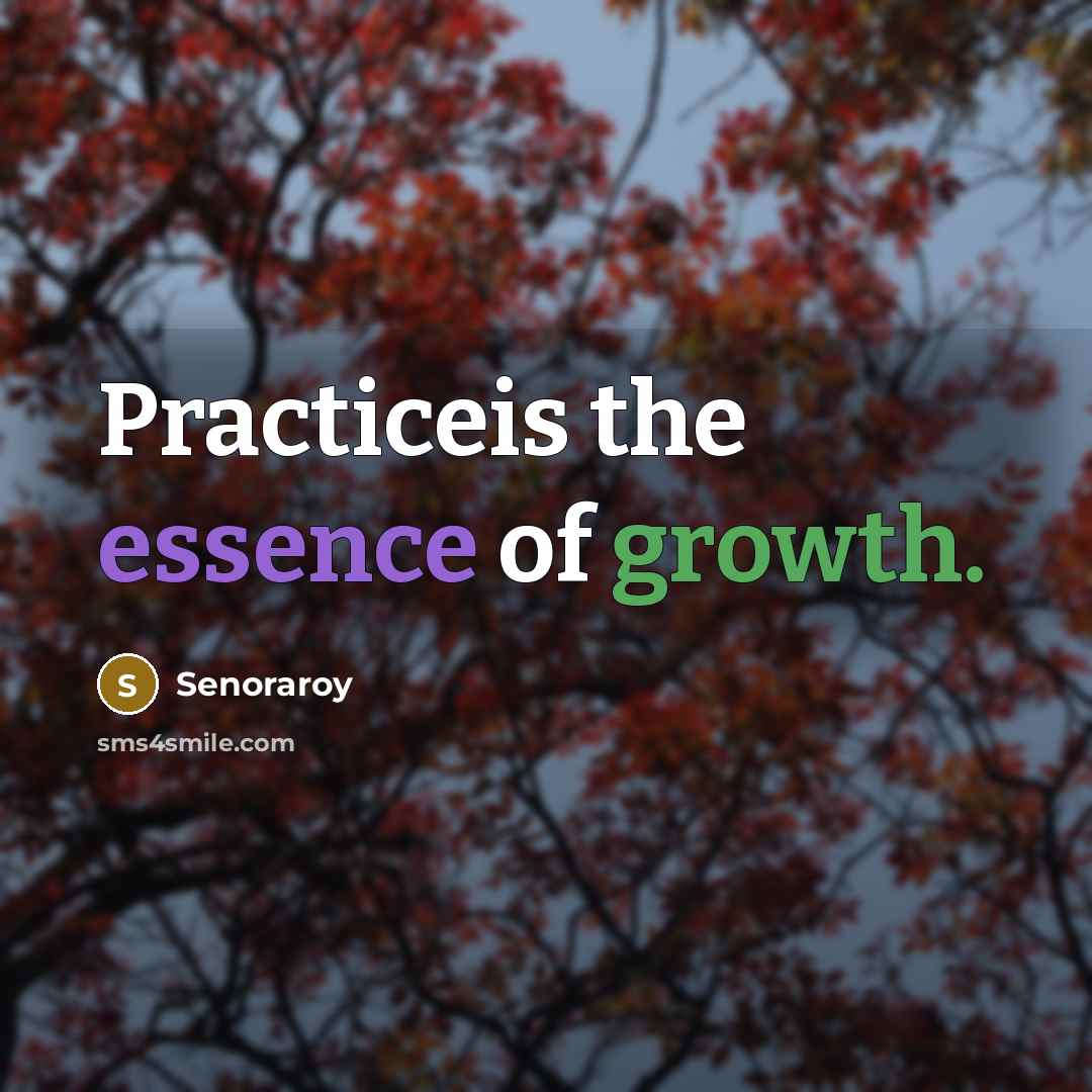 “Practiceis the essence of growth.…” quote by Senoraroy