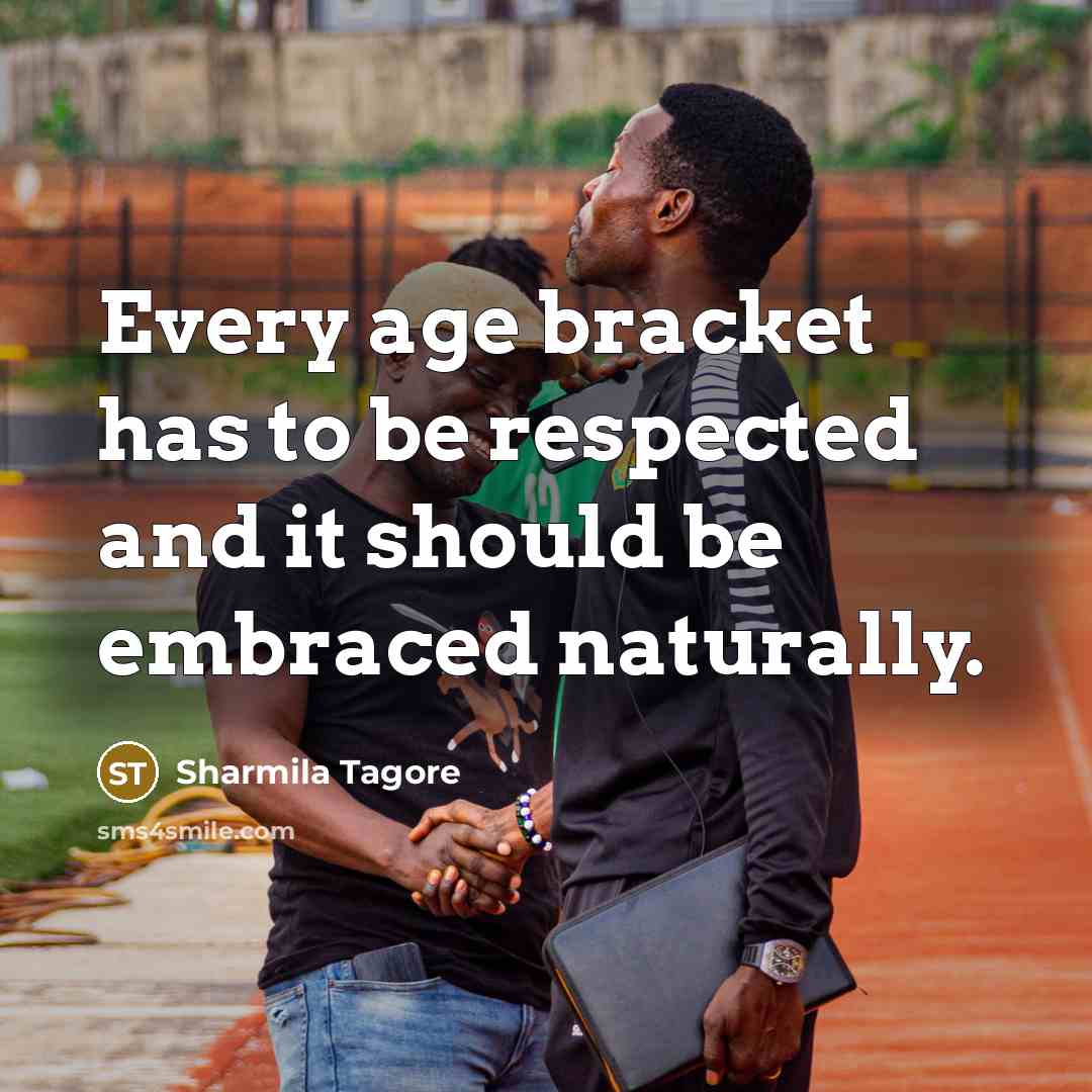 “Every age bracket has to be respected and it should…” quote by Sharmila Tagore