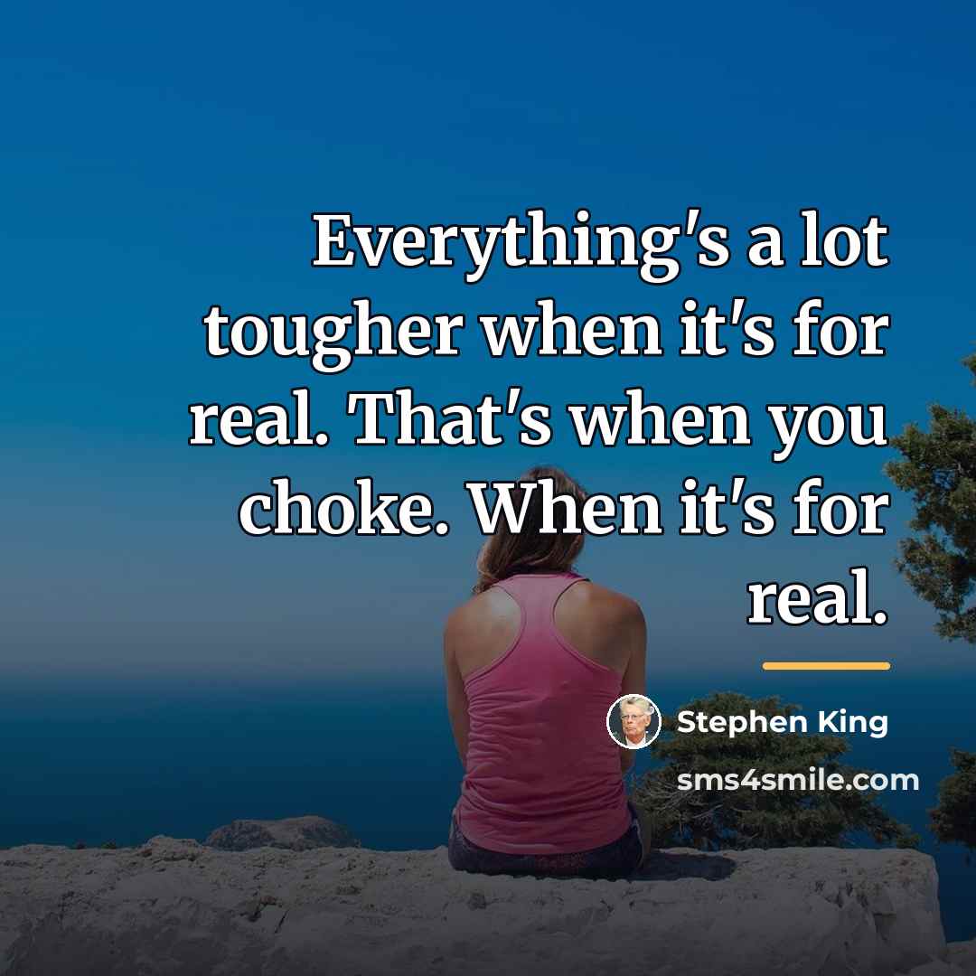 “Everything's a lot tougher when it's for real. That's when…” quote by Stephen King