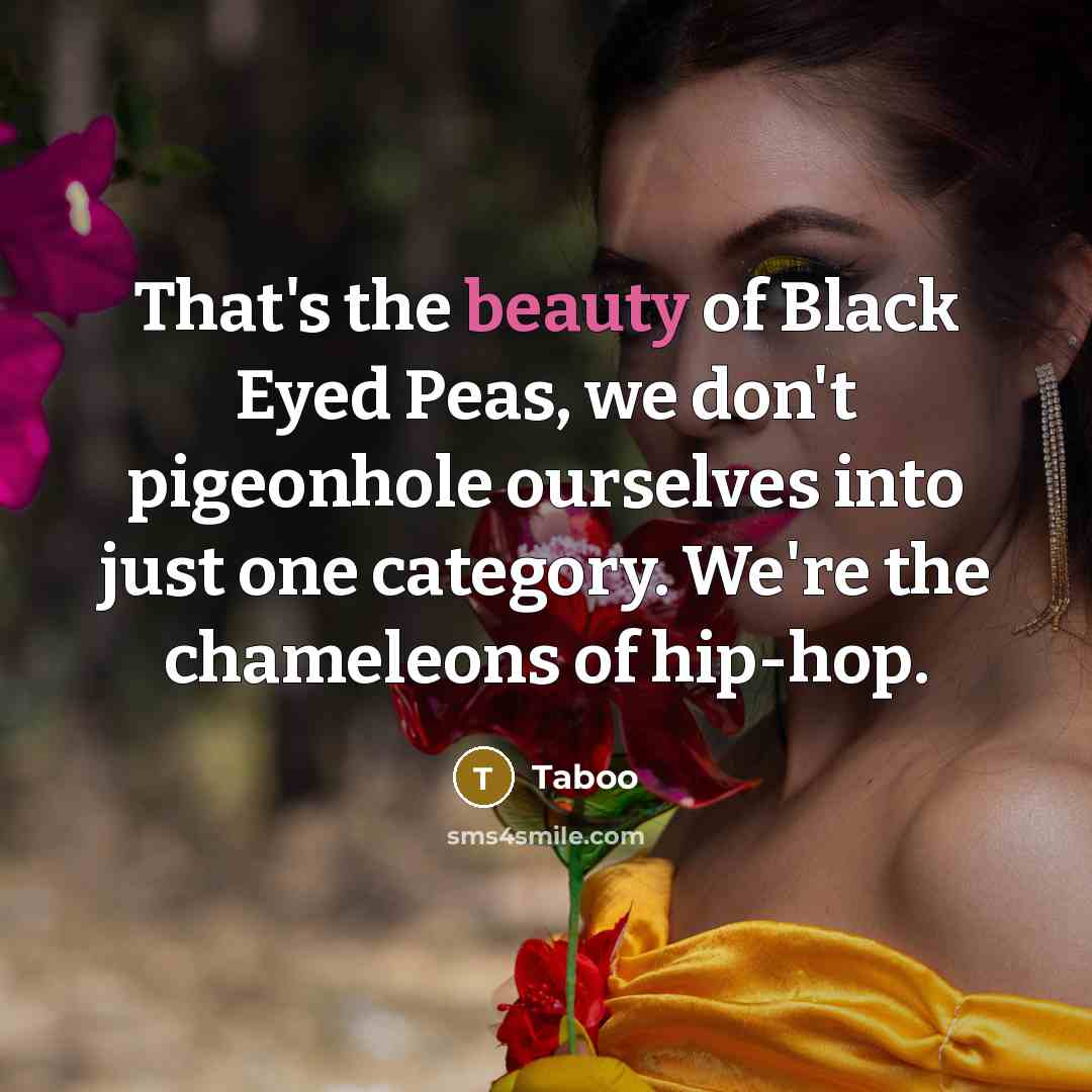 “That's the beauty of Black Eyed Peas, we don't pigeonhole…” quote by Taboo