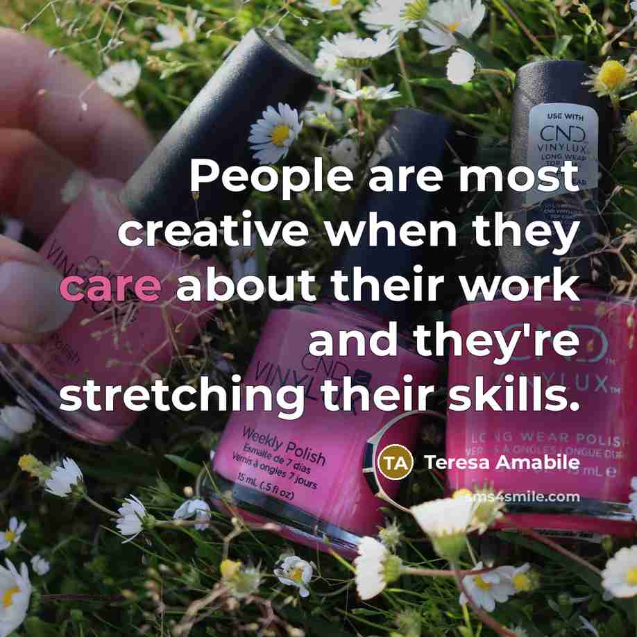 “People are most creative when they care about their work…” quote by Teresa Amabile