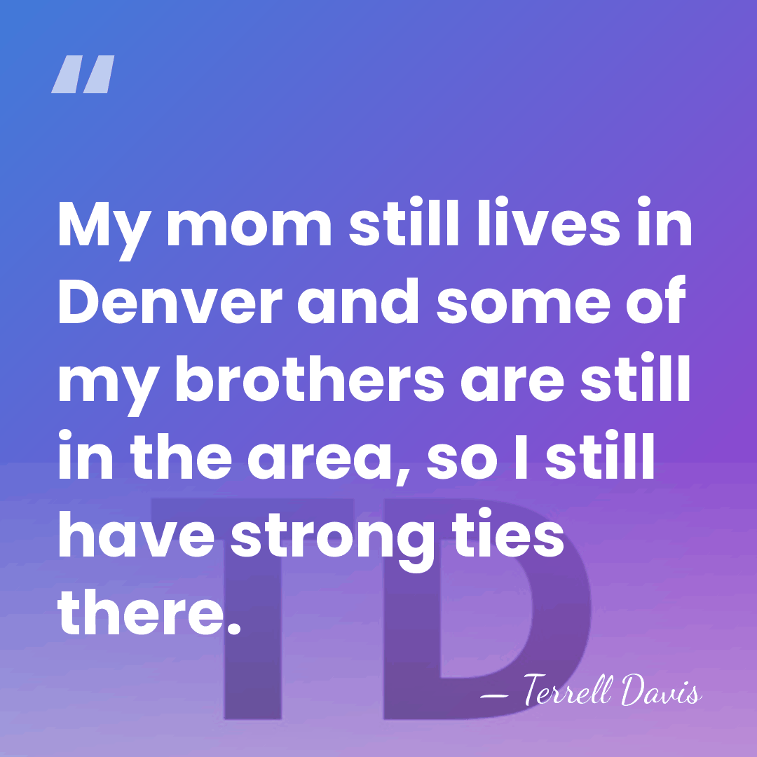My mom still lives in Denver and some of my brothers are&hellip; - Terrell Davis