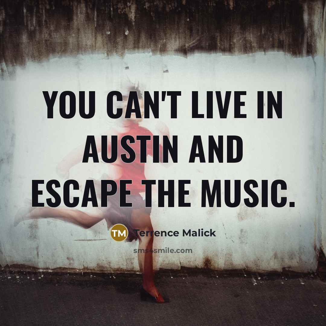 “You can't live in Austin and escape the music.…” quote by Terrence Malick