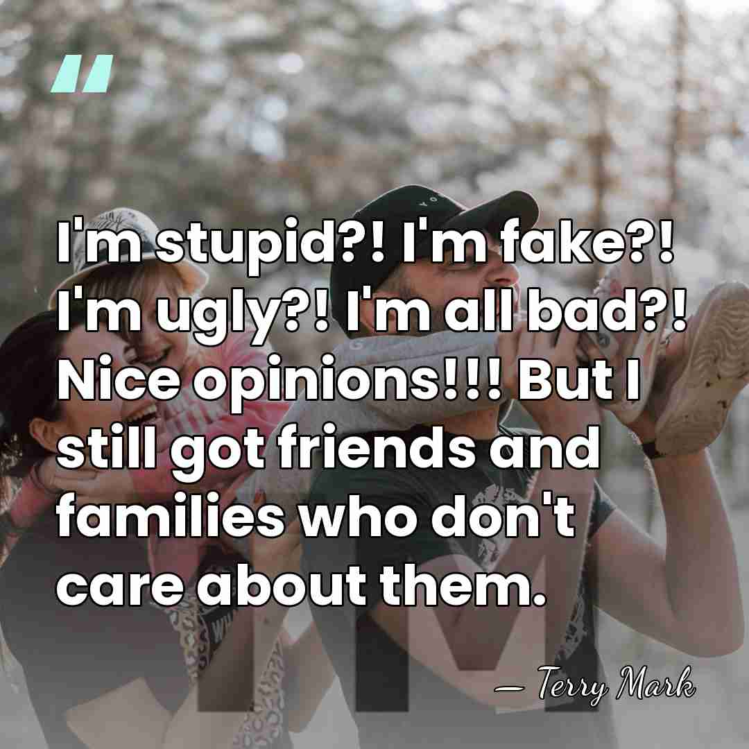 I'm stupid?! I'm fake?! I'm ugly?! I'm all bad?! Nice opinions!!! But&hellip; - Terry Mark