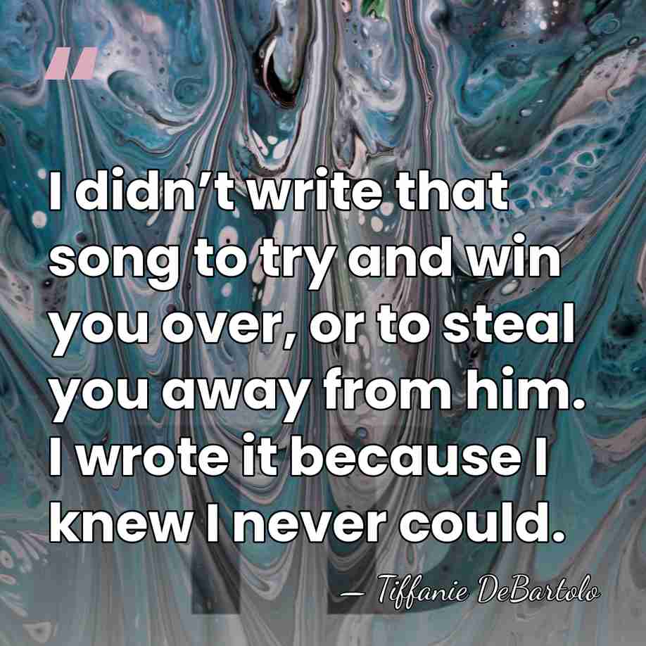 I didn’t write that song to try and win you over, or&hellip; - Tiffanie DeBartolo
