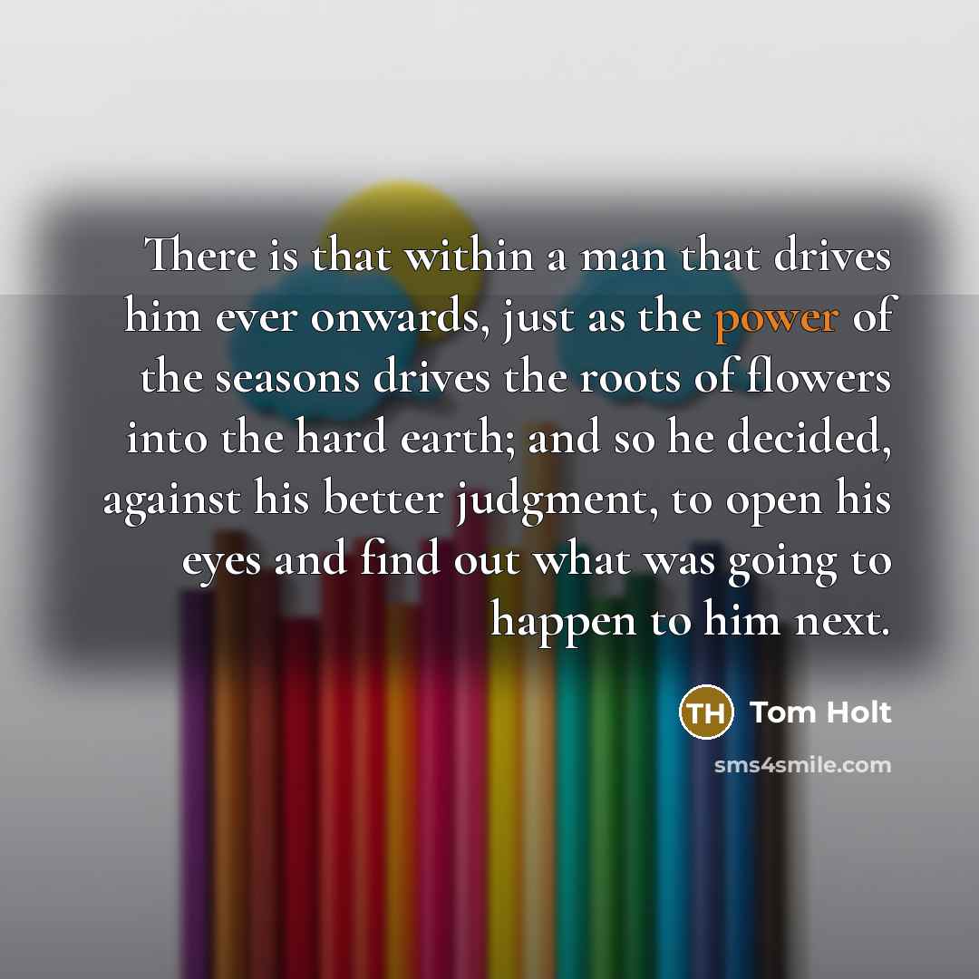 “There is that within a man that drives him ever…” quote by Tom Holt