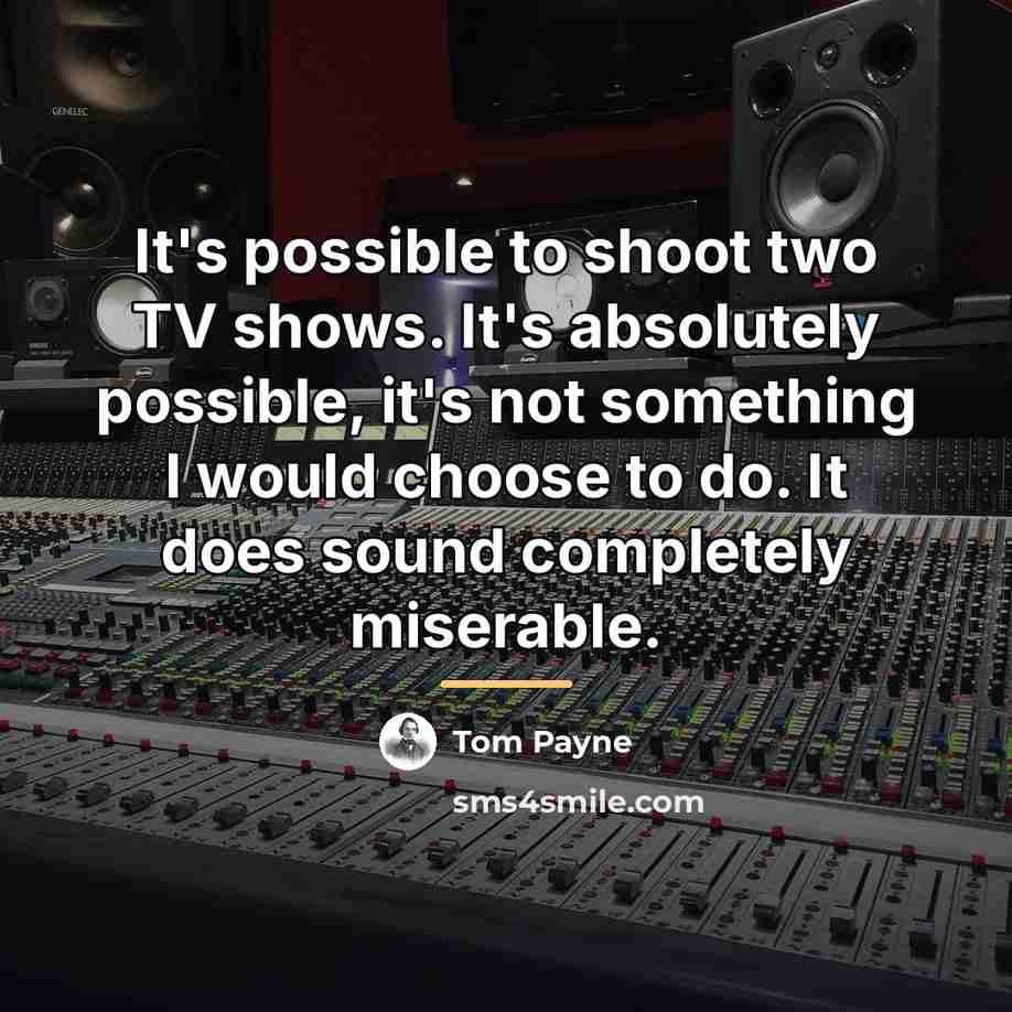 “It's possible to shoot two TV shows. It's absolutely possible,…” quote by Tom Payne