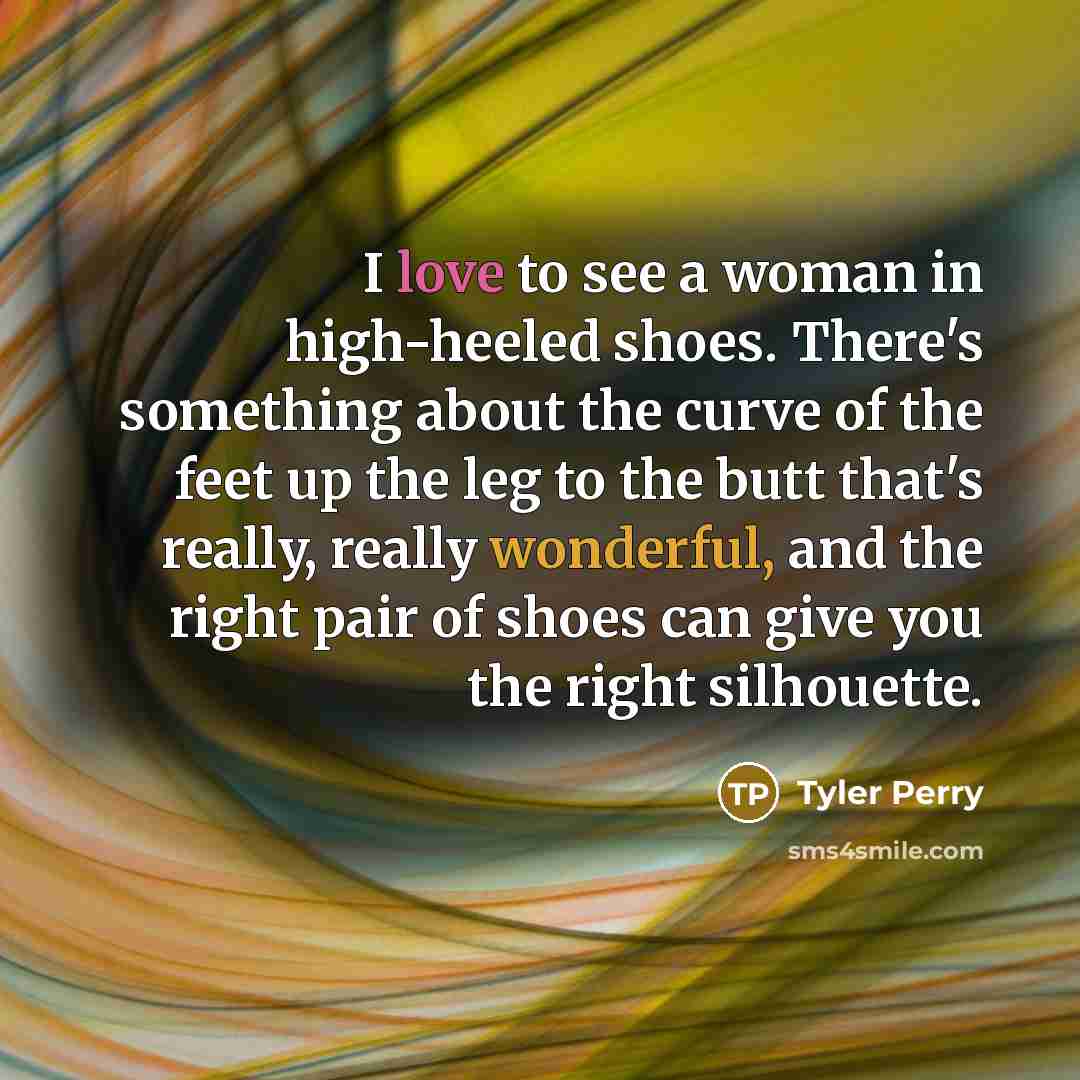 “I love to see a woman in high-heeled shoes. There's…” quote by Tyler Perry