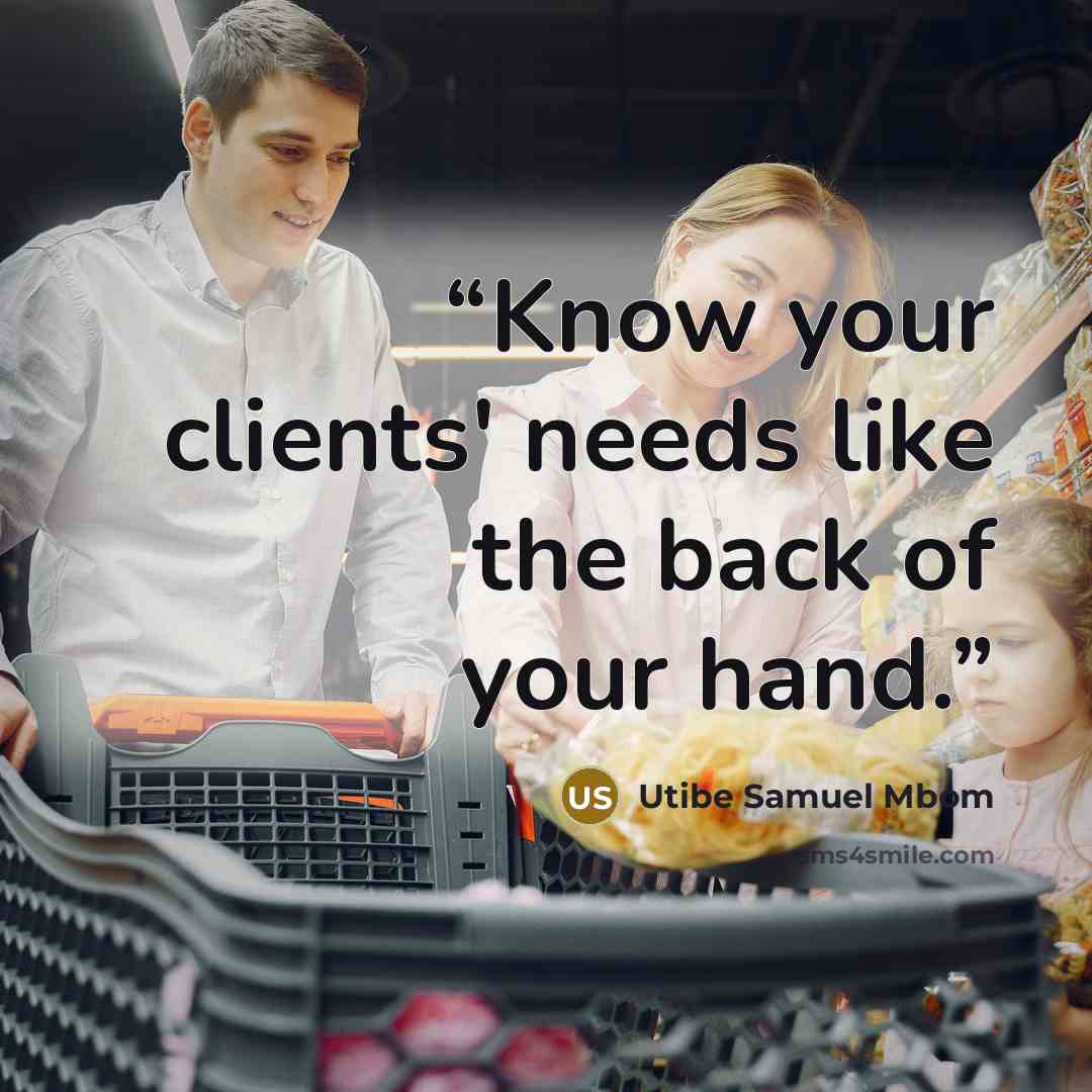 “Know your clients' needs like the back of your hand.” quote by Utibe Samuel Mbom