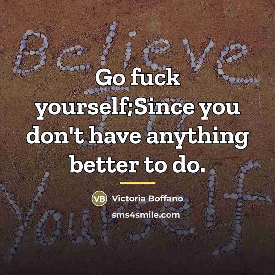 “Go fuck yourself;Since you don't have anything better to do.…” quote by Victoria Boffano