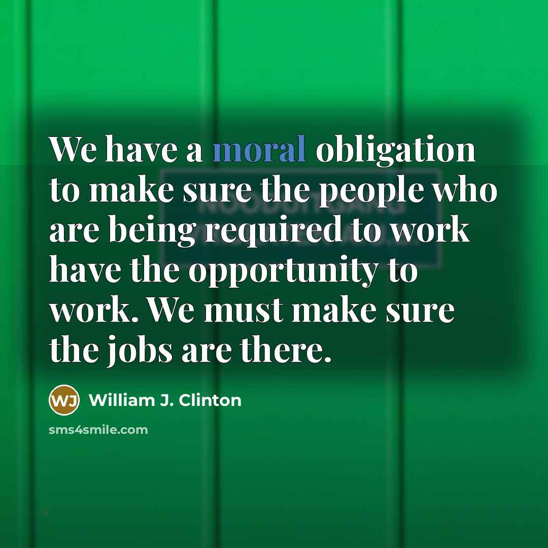 “We have a moral obligation to make sure the people…” quote by William J. Clinton