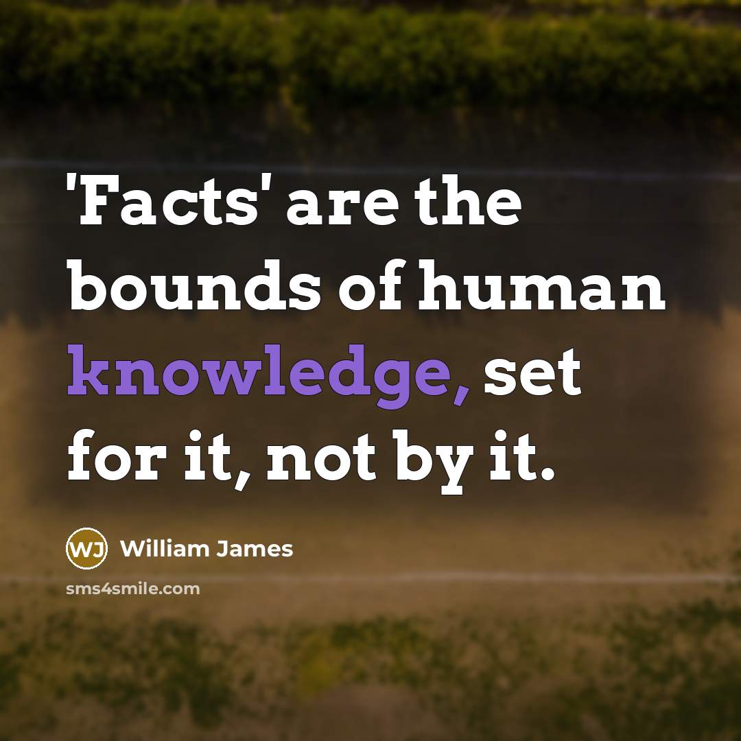 “'Facts' are the bounds of human knowledge, set for it,…” quote by William James