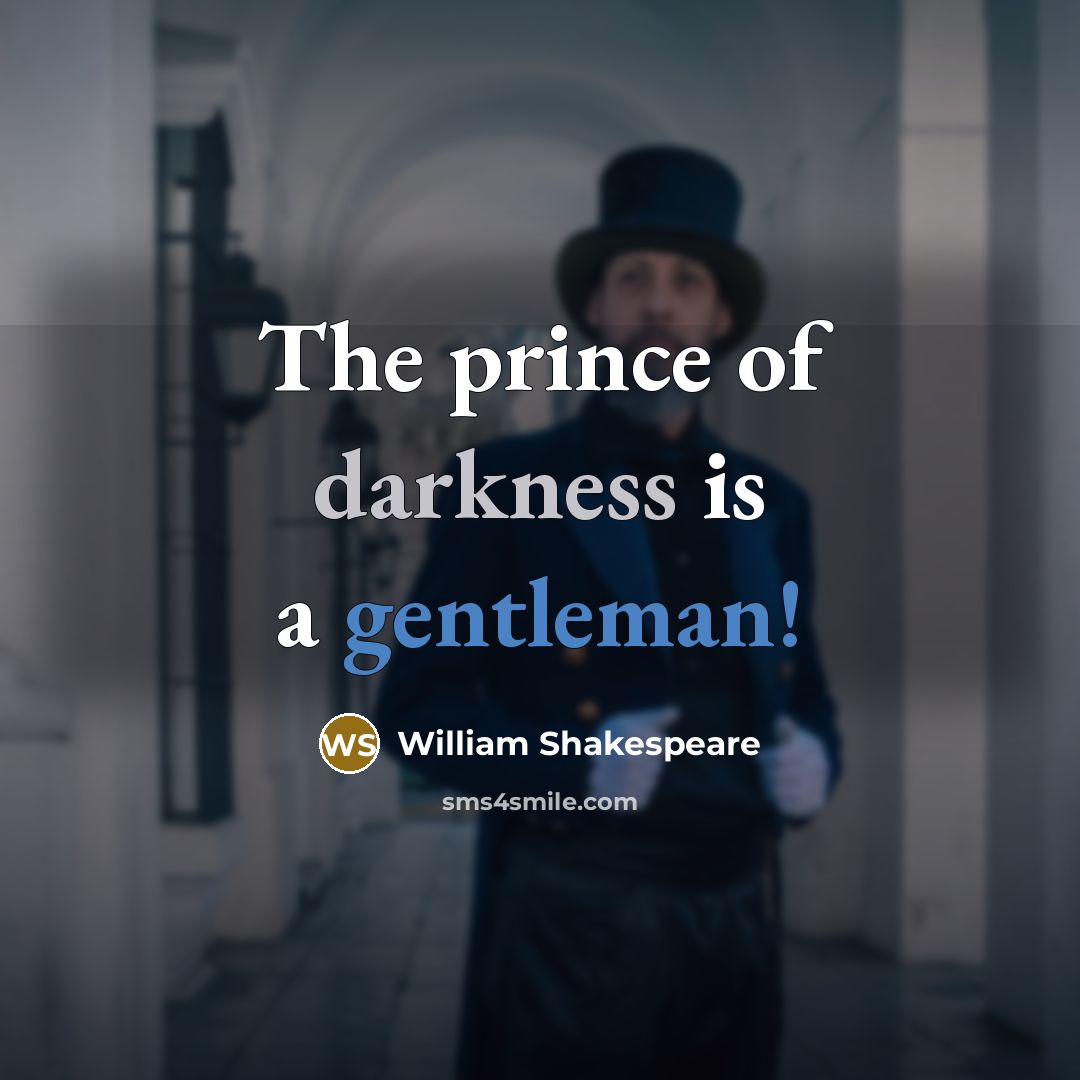 “The prince of darkness is a gentleman!…” quote by William Shakespeare