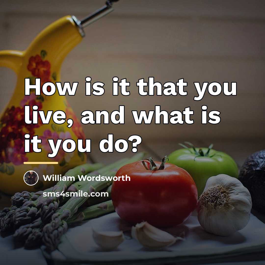 “How is it that you live, and what is it…” quote by William Wordsworth