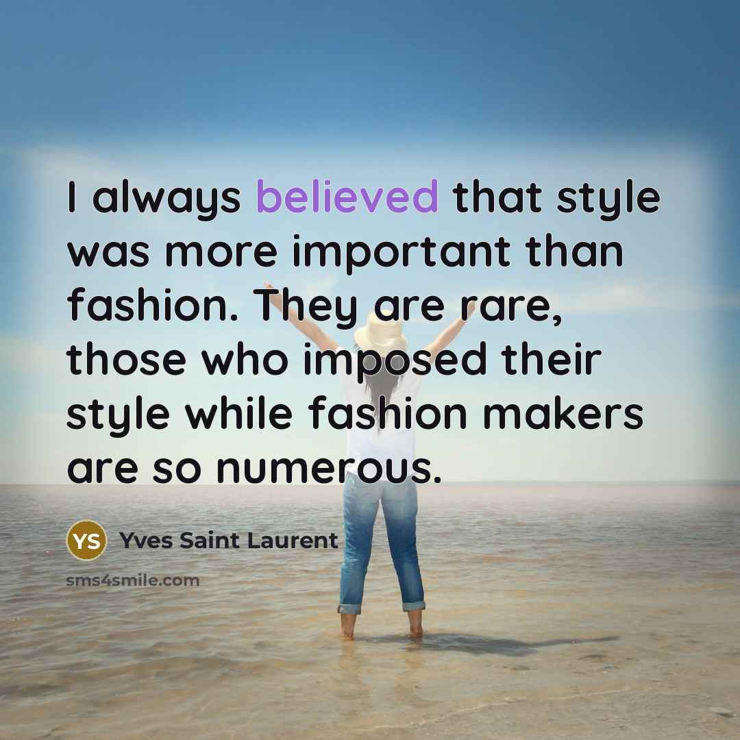 “I always believed that style was more important than fashion.…” quote by Yves Saint Laurent
