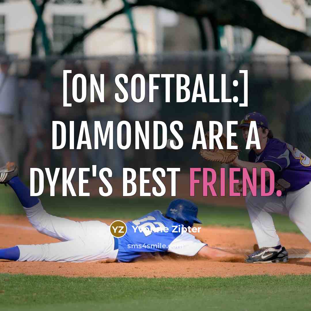 “[On softball:] Diamonds are a dyke's best friend.…” quote by Yvonne Zipter