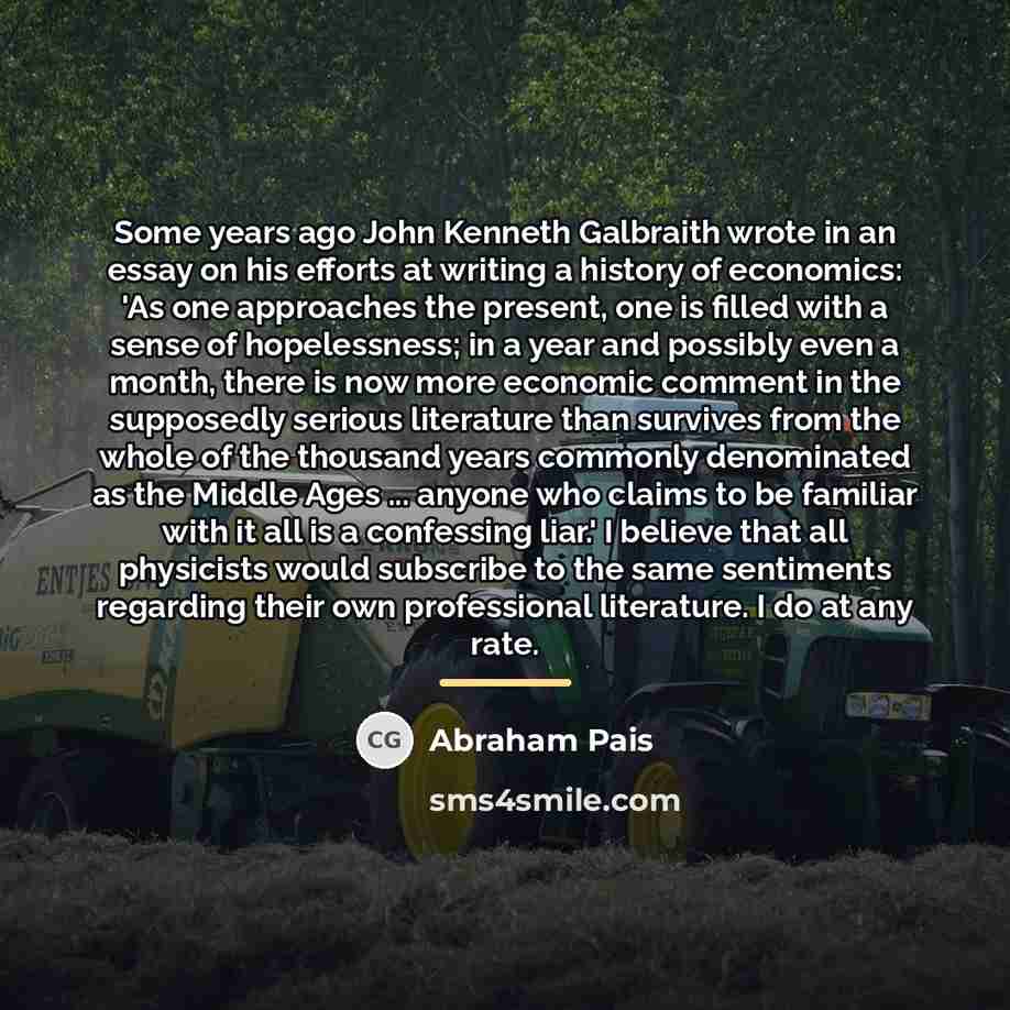 “Some years ago John Kenneth Galbraith wrote in an essay…” quote by Abraham Pais