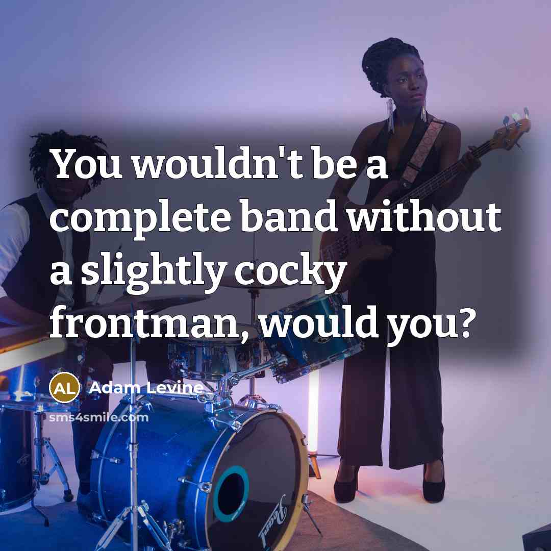 “You wouldn't be a complete band without a slightly cocky…” quote by Adam Levine