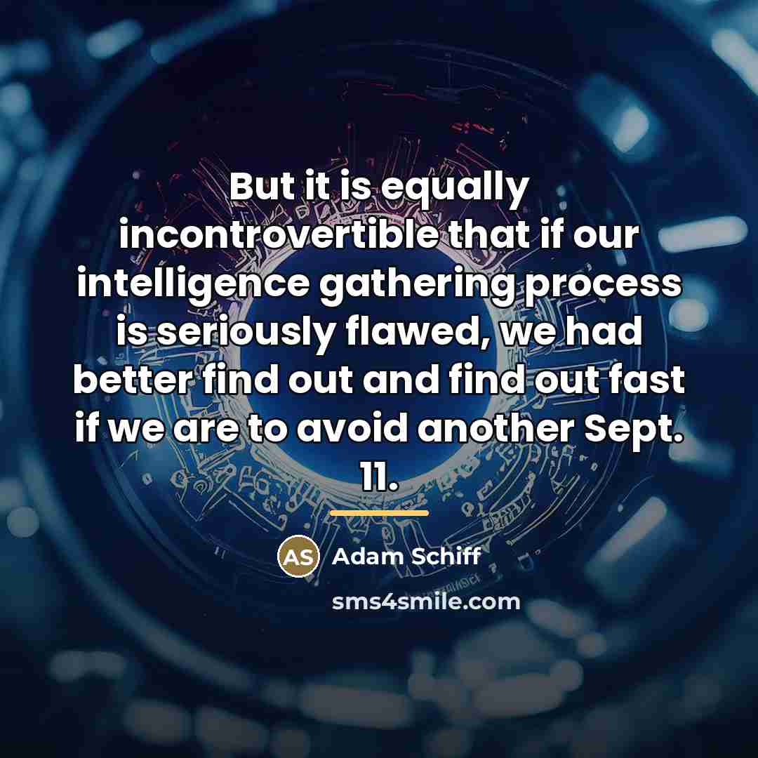 “But it is equally incontrovertible that if our intelligence gathering…” quote by Adam Schiff