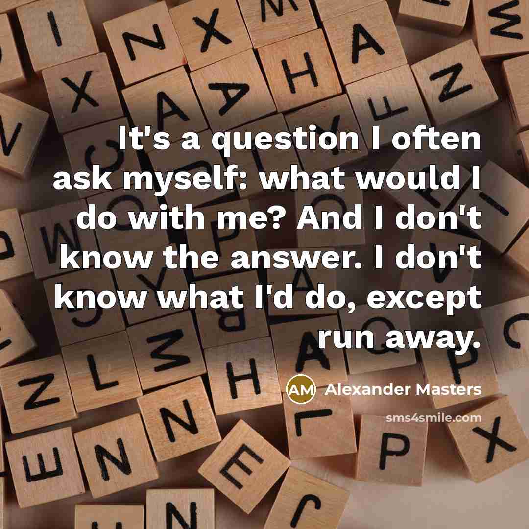 “It's a question I often ask myself: what would I…” quote by Alexander Masters