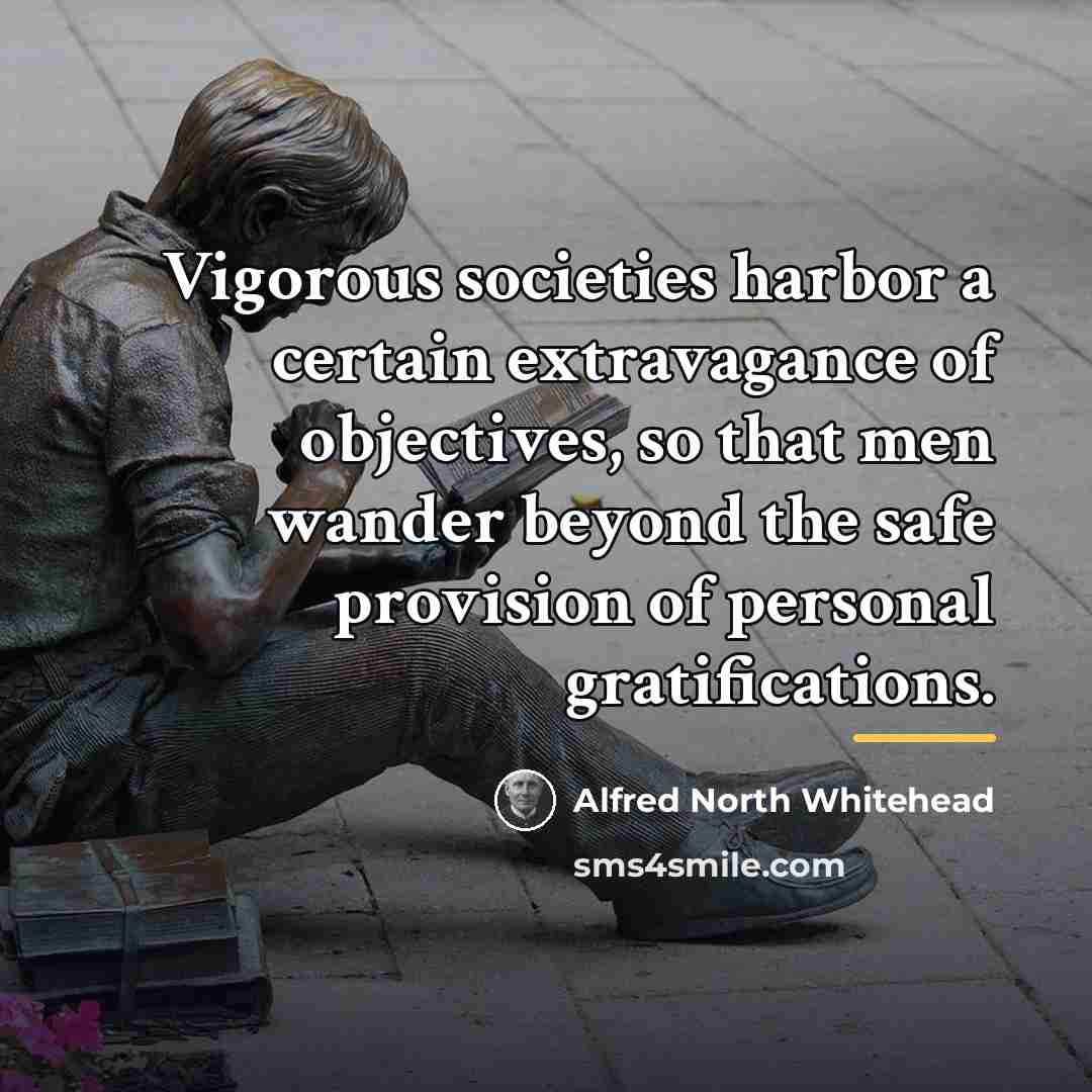 “Vigorous societies harbor a certain extravagance of objectives, so that…” quote by Alfred North Whitehead