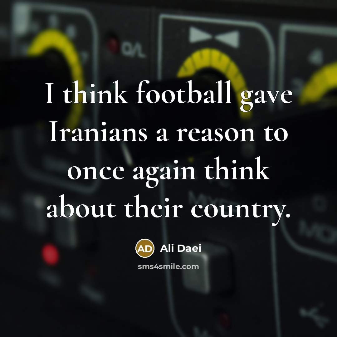 “I think football gave Iranians a reason to once again…” quote by Ali Daei