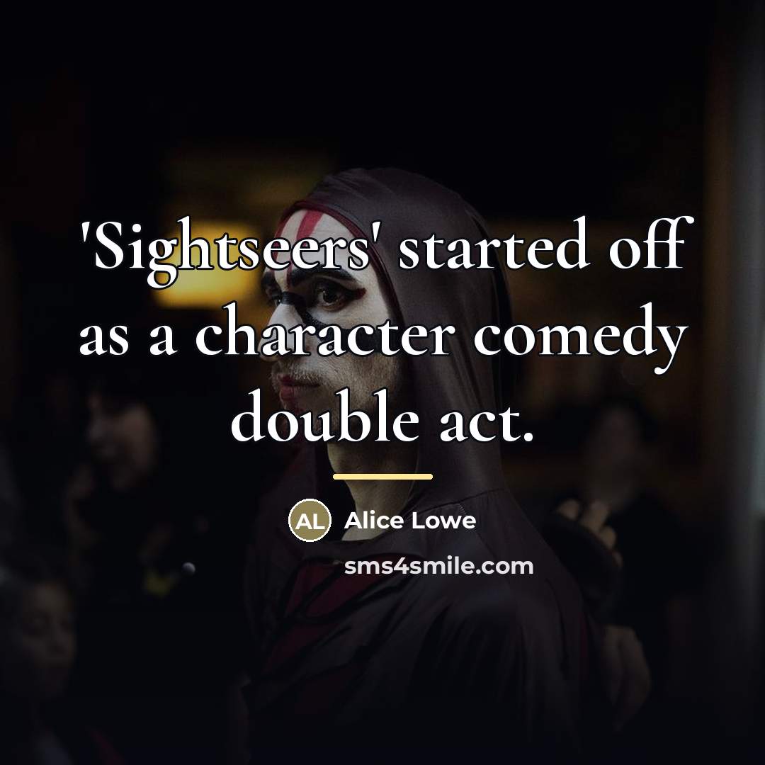 “'Sightseers' started off as a character comedy double act.…” quote by Alice Lowe