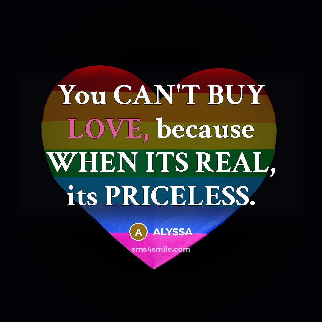“You CAN'T BUY LOVE, because WHEN ITS REAL, its PRICELESS.…” quote by ALYSSA