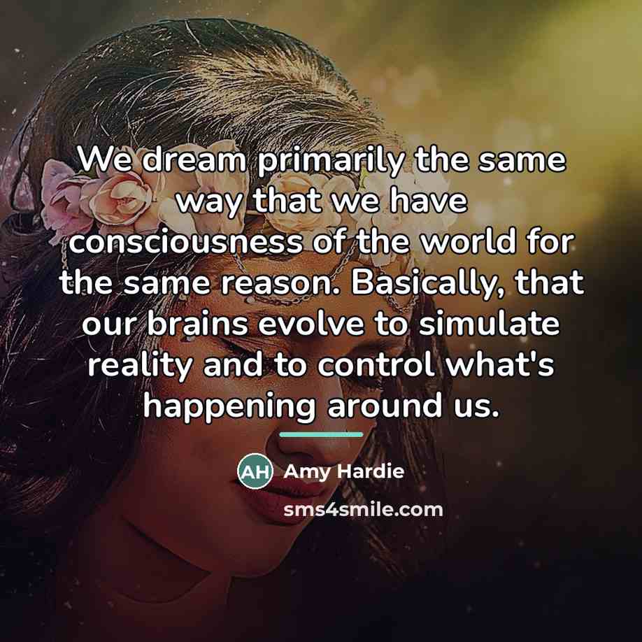 “We dream primarily the same way that we have consciousness…” quote by Amy Hardie