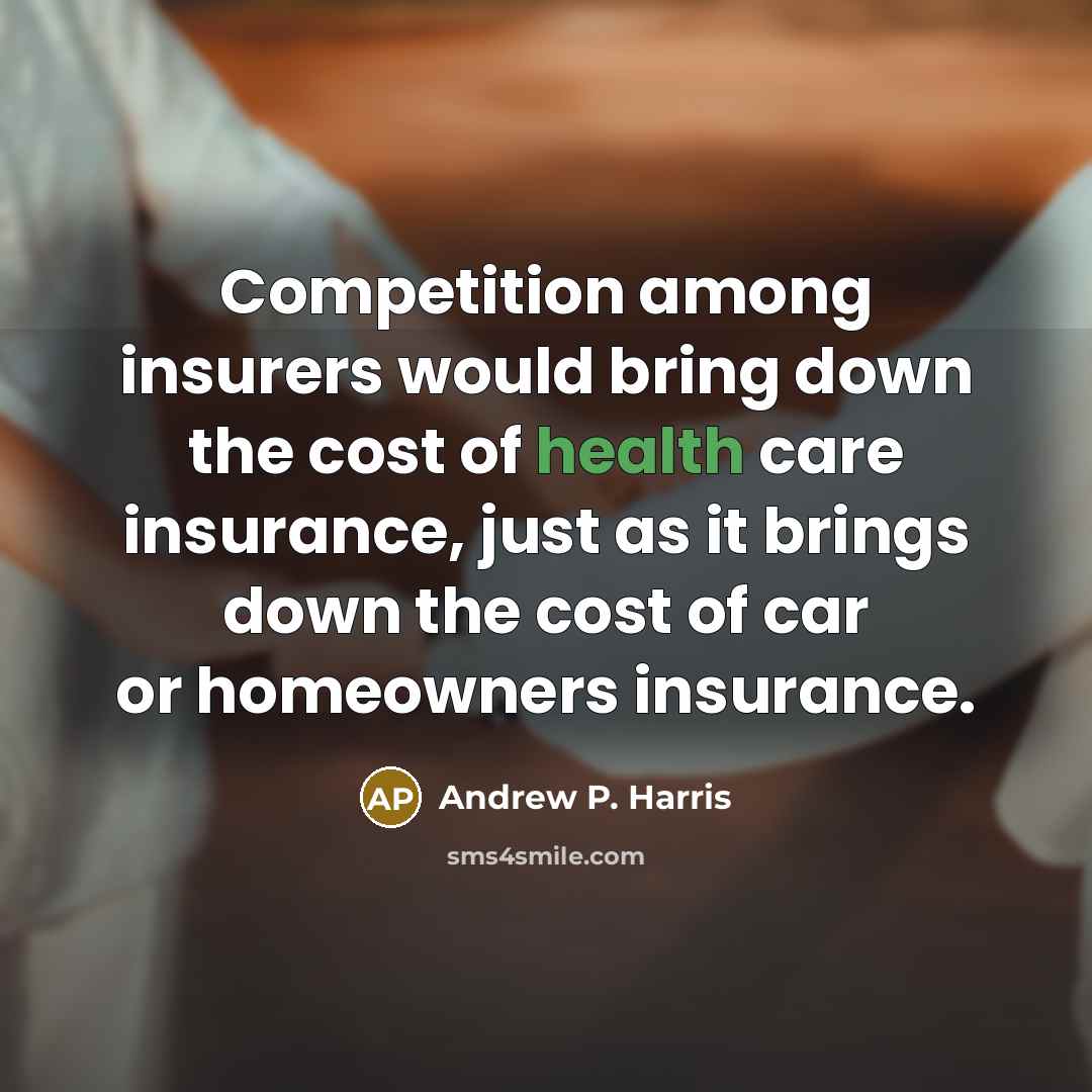 “Competition among insurers would bring down the cost of health…” quote by Andrew P. Harris