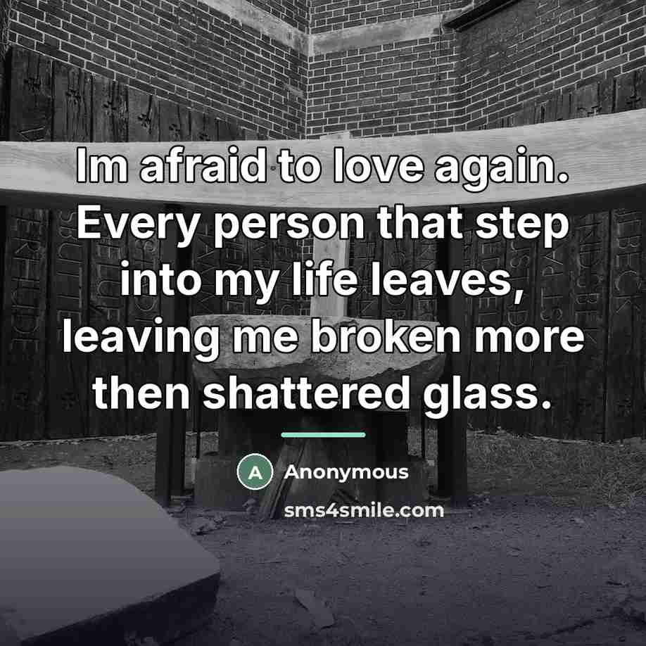 “Im afraid to love again. Every person that step into…” quote by Anonymous