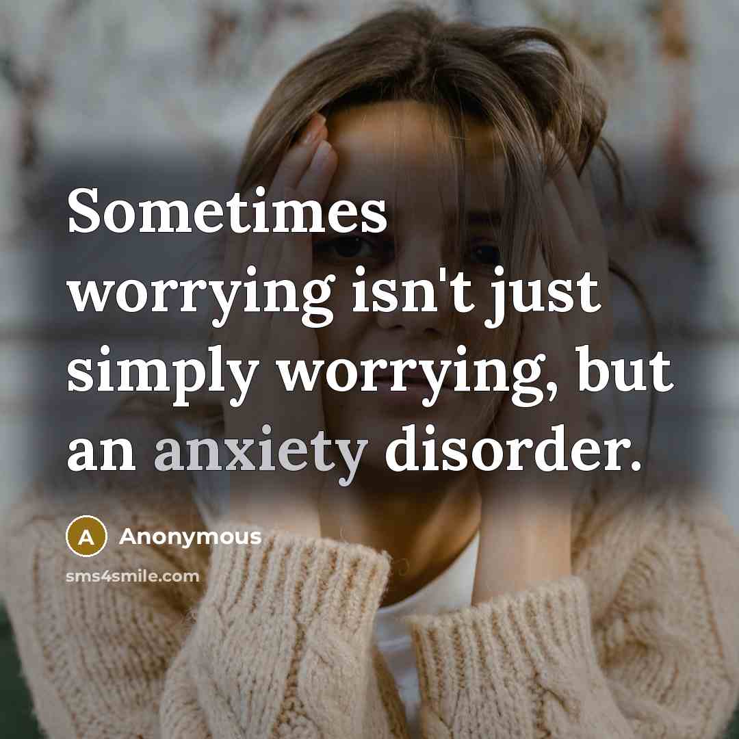 “Sometimes worrying isn't just simply worrying, but an anxiety disorder.…” quote by Anonymous